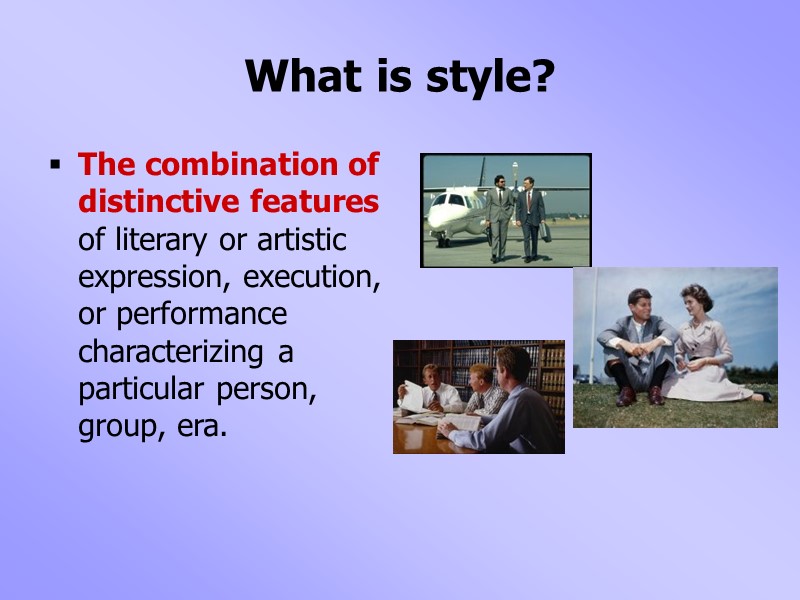 What is style? The combination of distinctive features of literary or artistic expression, execution,